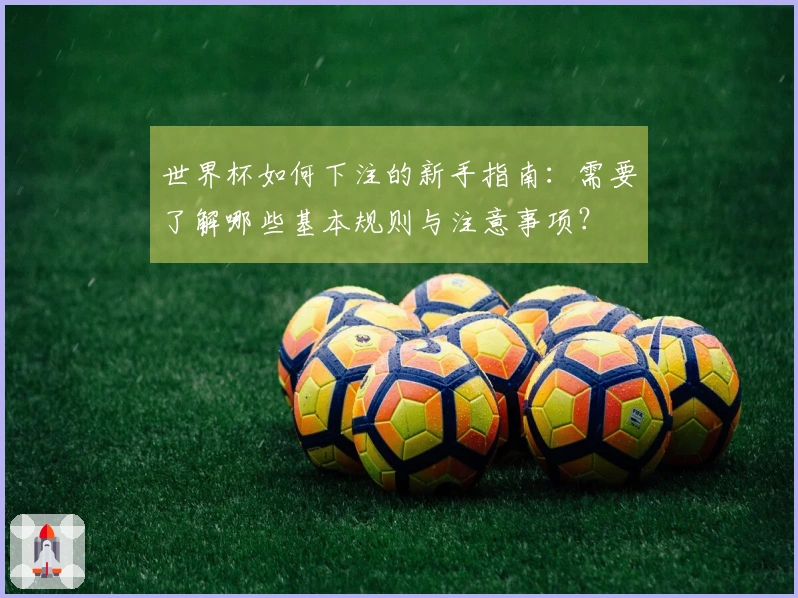 世界杯如何下注的新手指南：需要了解哪些基本规则与注意事项？