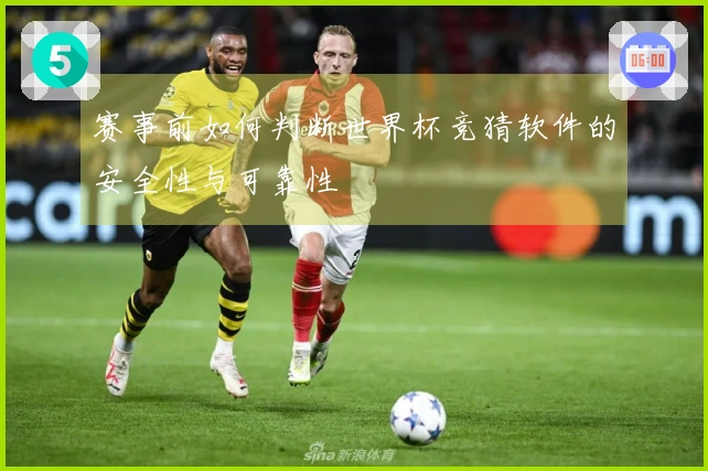 赛事前如何判断世界杯竞猜软件的安全性与可靠性