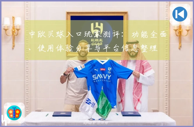 中欧买球入口玩家测评:功能全面、使用体验分享与平台信息整理