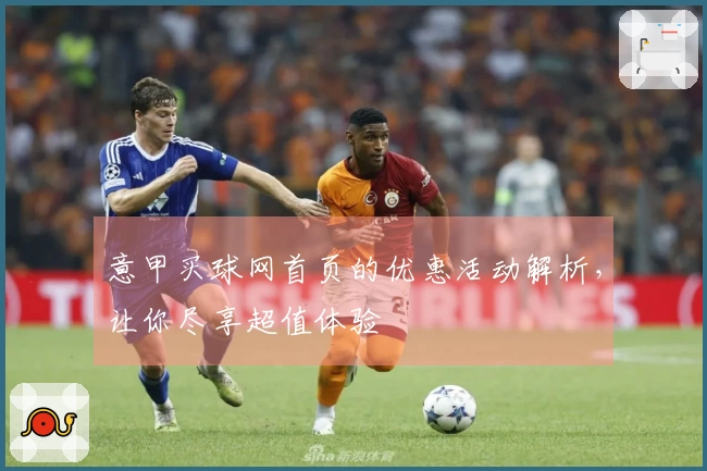 意甲买球网首页的优惠活动解析,让你尽享超值体验